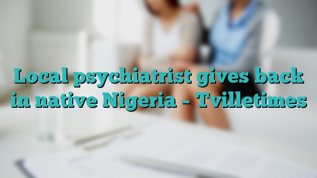Local psychiatrist gives back in native Nigeria – Tvilletimes