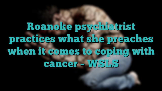 Roanoke psychiatrist practices what she preaches when it comes to coping with cancer – WSLS