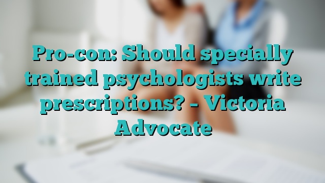 Pro-con: Should specially trained psychologists write prescriptions? – Victoria Advocate
