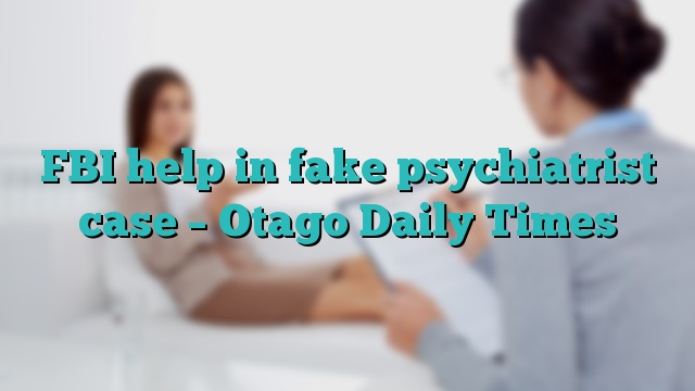FBI help in fake psychiatrist case – Otago Daily Times