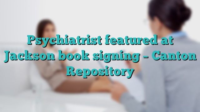 Psychiatrist featured at Jackson book signing – Canton Repository