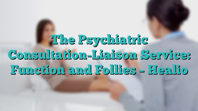 The Psychiatric Consultation-Liaison Service: Function and Follies – Healio