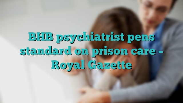 BHB psychiatrist pens standard on prison care – Royal Gazette