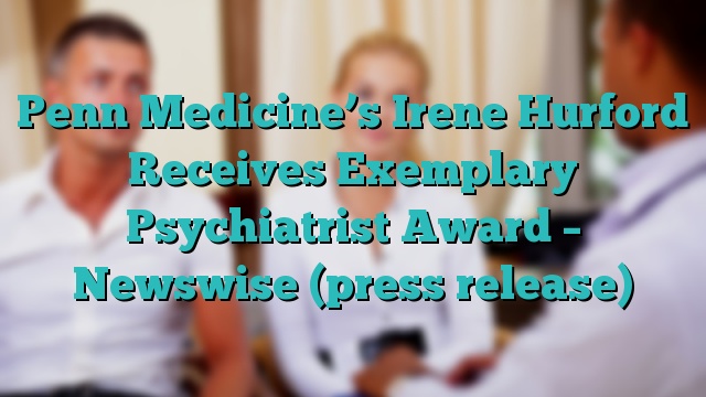 Penn Medicine’s Irene Hurford Receives Exemplary Psychiatrist Award – Newswise (press release)