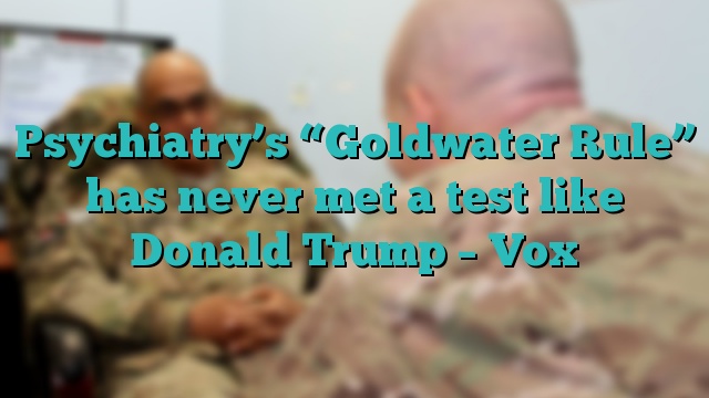 Psychiatry’s “Goldwater Rule” has never met a test like Donald Trump – Vox