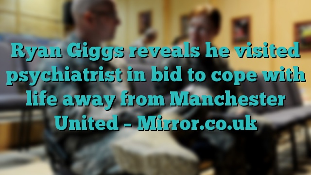 Ryan Giggs reveals he visited psychiatrist in bid to cope with life away from Manchester United – Mirror.co.uk